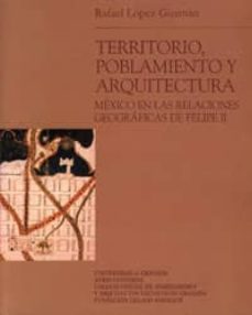 territorio, poblamiento y arquitectura : mexico en las relaciones geograficas de felipe ii-9788433845283