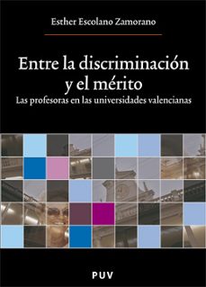 entre la discriminacion y el merito: las profesoras en las univer sidades valencianas-esther escolano zamorano-9788437062983
