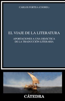 el viaje de la literatura: aportaciones a una didactica de la traduccion literaria-carlos fortea-9788437638683