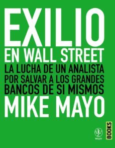 exilio en wall street: la lucha de un analista por salvar los gra ndes bancos de si mismos-mike mayo-9788441531383