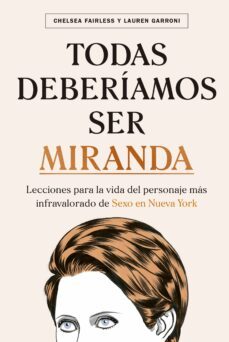 todas deberiamos ser miranda: lecciones para la vida del personaje mas infravalorado de sexo en nueva york-chelsea fairless-lauren garroni-9788448026783