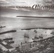 miradas ineditas de la ciudad de alicante-susana llorens ortuño-santiago linares albert-agustin medina ramos-9788461292783