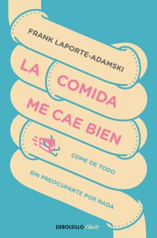 la comida me cae bien: come de todo sin preocuparte por nada-9788466347983