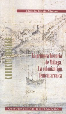 la primera historia de malaga: la colonizacion fenicia arcaica-9788474969283