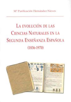 la evolucion de las ciencias naturales en la segunda enseñanza es pañola (1836-1970)-mª purificacion hernandez nieves-9788477238683