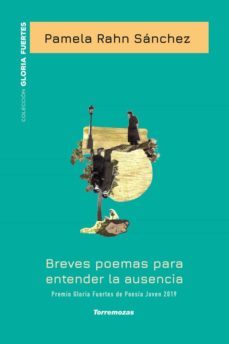 breves poemas para entender la ausencia - xx premio gloria fuerte s de poesia joven-pamela rahn sanchez-9788478397983
