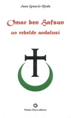 omar ben hafsum un rebelde andalusi-juan ignacio ojeda-9788480102483