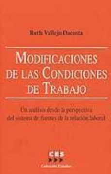 modificaciones de las condiciones de trabajo: un analisis desde l a perspectiva del sistema de fuentes de la relacion laboral-ruth vallejo dacosta-9788481881783