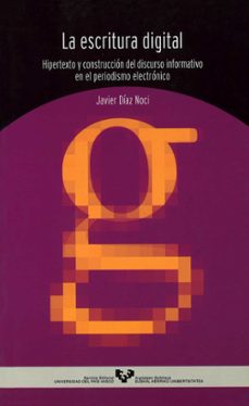 la escritura digital: hipertexto y construccion del discurso info rmativo en el periodismo electronico-javier diaz noci-9788483733783