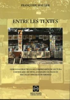 entre les textes: ejercicios practicos de comprension de lectura. certificado de nivel avanzado de frances. escuelas oficiales de idiomas-françoise mallier-9788484258483