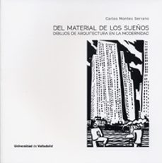 del material de los sueños: dibujos de arquitectura en la modernidad-carlos montes serrano-9788484489283