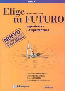 elige tu futuro. libro 4: ingenierias y arquitectura: 2006-2007-9788486068783