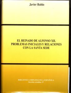 el reinado de alfonso xii: problemas iniciales y relaciones con l a santa sede-javier rubio-9788487661983