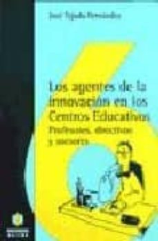 los agentes de la innovacion en los centros educativos: (profesor es, directivos y asesores)-jose tejada fernandez-9788487767883