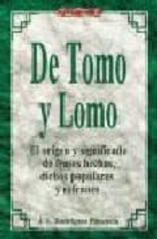 de tomo y lomo: el origen y significado de frases, hechos, dichos populares, refranes-9788488893383