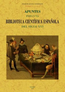 apuntes para una biblioteca cientifica española del siglo xvi (ed. facsimil de la obra de 1891)-felipe picatoste-9788490016183