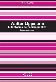walter lippmann. el fantasma de l opinio publica-francesc canosa i farran-9788490648483