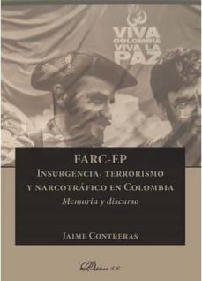 farc-ep. insurgencia, terrorismo y narcotrafico en colombia: memo ria y discurso-9788491488583