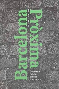 barcelona proxima: construir habitar pensar les ciutats-9788491562283