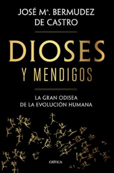 dioses y mendigos: la gran odisea de la evolucion humana-jose maria bermudez de castro-9788491992783