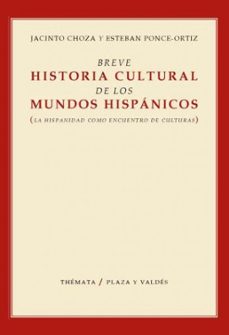 breve historia cultural de los mundos hispanicos: (la hispanidad como encuentro de culturas)-jacinto choza-9788492751983