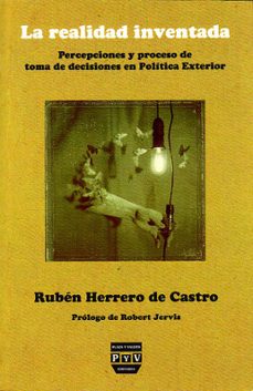 la realidad inventada : percepciones y proceso de toma de decisio nes en politica exterior-9788493439583