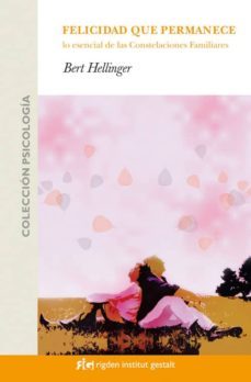 la felicidad que permanece: lo esencial de las constelaciones fam iliares-bert hellinger-9788493509583