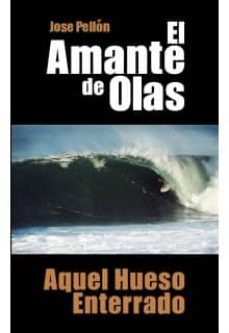 el amante de olas: aquel hueso enterrado-jose pellon-9788494118883
