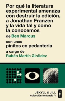 por qué la literatura experimental amenaza con destruir la edicio n, a jonathan franzen y la vida tal y como la conocemos-ben marcus-9788494594083