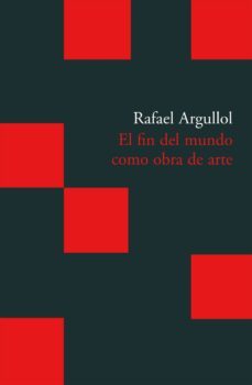 el fin del mundo como obra de arte-rafael argullol-9788496489783