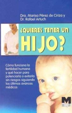 ¿quieres tener un hijo?: como funciona la fertilidad humana y que hacer para potenciarla o evitarla sin riesgos siguiento los ultimos avances medicos-marisaq perez de ciriza-rafael artuch-9788496548183