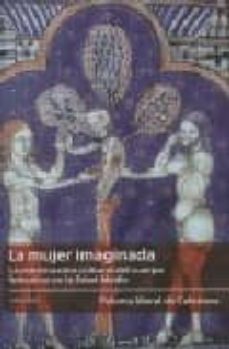 la mujer imaginada: la construccion cultural del cuerpo femenino en la edad media-p. moral de calatrava-9788496633483
