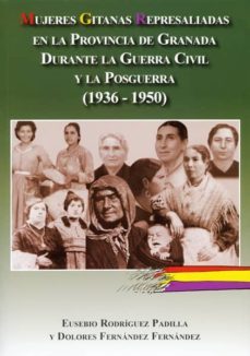 mujeres gitanas represaliadas en la provincia de granada durante la guerra civil y la posguerra (1936-1950)-dolores fernandez fernandez-eusebio rodriguez padilla-9788496651883