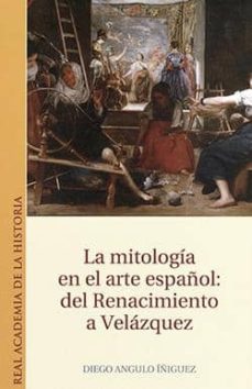 la mitologia en el arte español: del renacimiento a velazquez-antonio diego angulo iñiguez-9788496849983