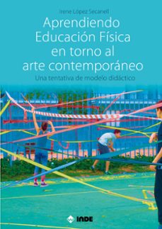 aprendiendo educacion fisica en torno al arte contemporaneo-irene lopez secanell-9788497293983