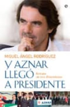 y aznar llego a presidente: retrato en tres dimensiones-miguel angel rodriguez-9788497349383
