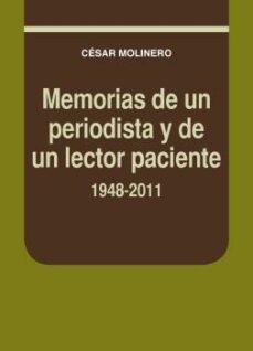 memorias de un periodista y de un lector paciente (1948-2011)-cesar molinero santamaria-9788497434683