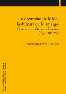 la oscuridad de la luz, la dulzura de lo amargo-fernando serrano larrayoz-9788497691383