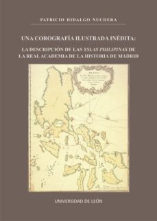 una corografia ilustrada inedita: la descripcion de las yslas phi lipinas de la real academia de la historia de madrid-patricio hidalgo nuchera-9788497734783