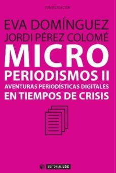 microperiodismos ii: aventuras digitales en tiempos de crisis-eva dominguez-jordi perez colome-9788497884983