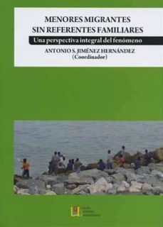 menores migrantes sin referentes familiares: una perspectiva inte gral del fenomeno-antonio jimenez hernandez-9788499150383