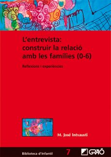 l entrevista: construir la relacio amb les families (0-6)-maria jose intxausti-cristina elorza ibañez de gauna-9788499805283