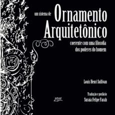 um sistema de ornamento arquitetonico coerente com uma filosofia dos poderes do homem (ebook)-louis henri sullivan-9788572165983