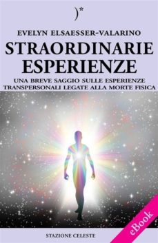 straordinarie esperienze - un breve saggio sulle esperienze transpersonali legate alla morte fisica-9788862155083