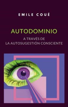 autodominio a traves de la autosugestion consciente (traducido) (ebook)-emile coue-9788892865983
