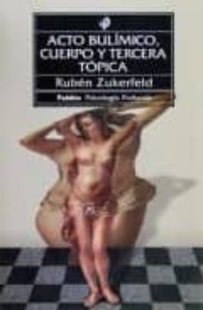 acto bulimico, cuerpo y tercera topica (2ª ed.)-ruben zukerfeld-9789501241983