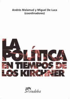 la politica en tiempos de los kirchner (ebook)-andres malamud-miguel de luca-9789502318783