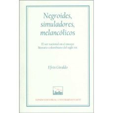 negroides, simuladores, melancolicos. el ser nacional en el ensayo literario colombiano del siglo xx (ebook)-efren giraldo-9789587201383