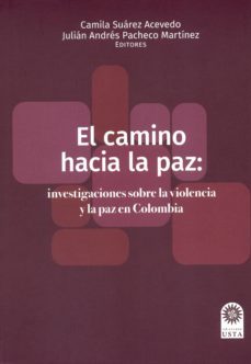 el camino hacia la paz: investigaciones sobre la violencia y la paz en colombia (ebook)-camila; pacheco martinez, julian andres suarez acevedo-9789587820683