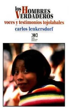 los hombres verdaderos voces y testimonios tojolables-carlos lenkersdorf-9789682319983